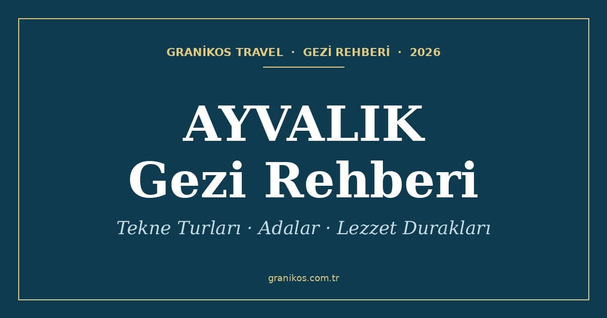 Ayvalık Gezi Rehberi 2026: Tekne Turları, Adalar ve Lezzet Durakları