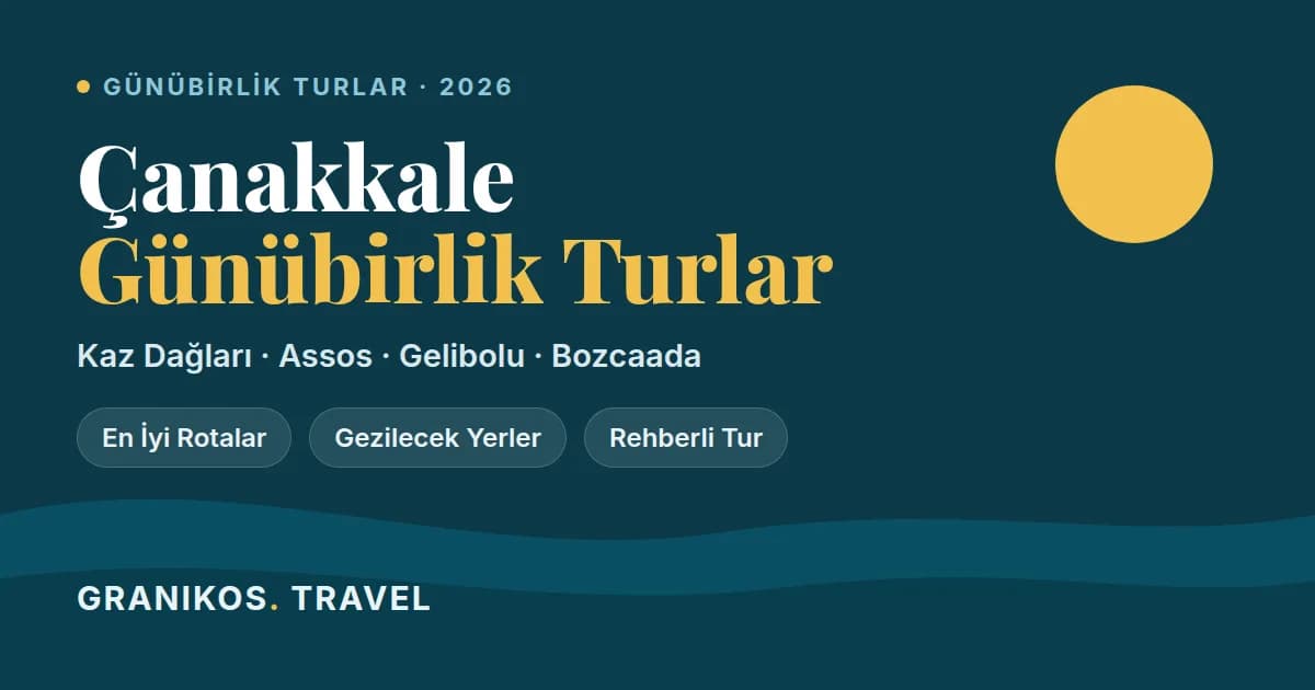 Çanakkale Günübirlik Turlar ve Gezilecek Yerler Rehberi 2026