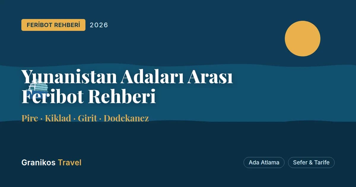 Yunanistan Adaları Arası Feribot Rehberi 2026: Pire'den Kiklad, Girit ve Dodekanez'e Ada Atlama