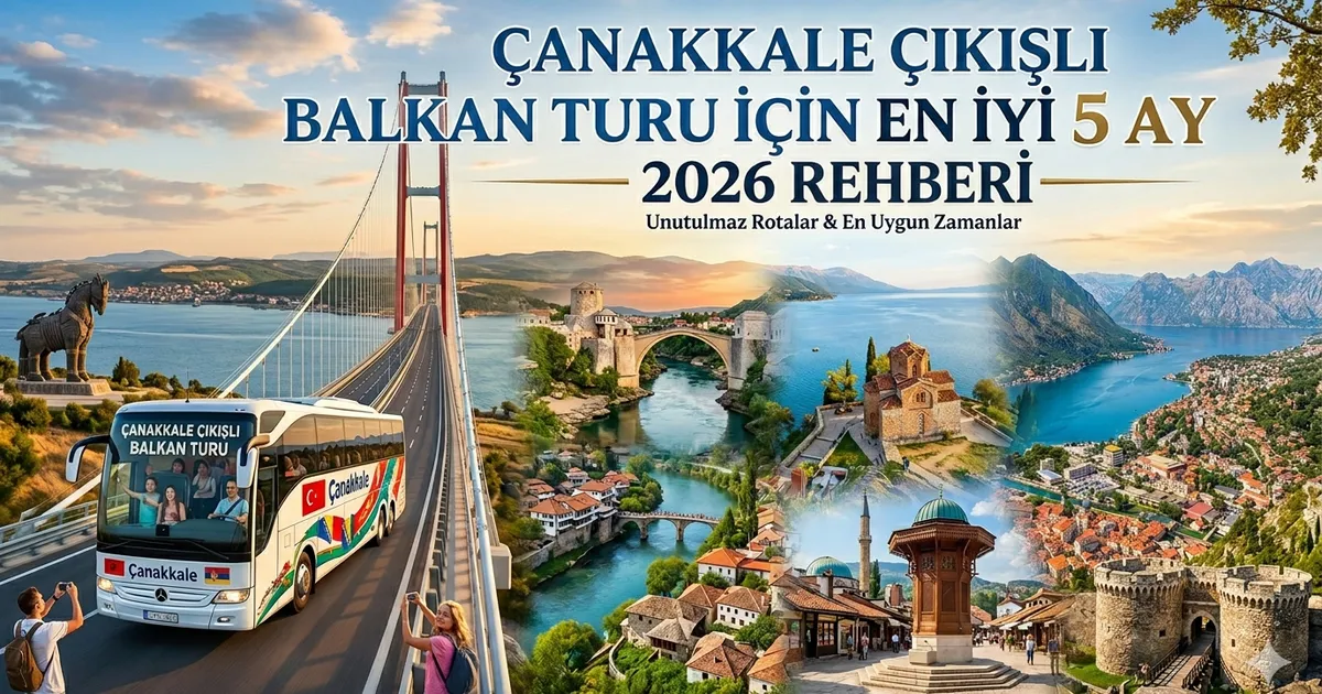 Çanakkale Çıkışlı Balkan Turu İçin En İyi 5 Ay (2026 Rehberi)